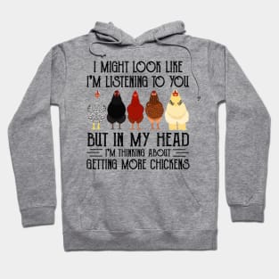 Chicken I Might Look Like I'm Listening To You But In  My Head I'm Thinking About Getting More Chickens Hoodie